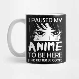 I Paused My Anime To Be Here Otaku Mug